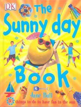 The Sunny Day Book: 50 Things To Do T Have Fun In The Sun by Jane Bull