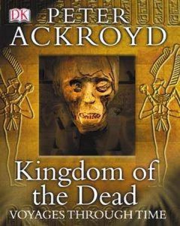 Voyages Through Time: Kingdom Of The Dead by Peter Ackroyd