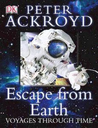 Voyages Through Time: Escape From Earth by Peter Ackroyd