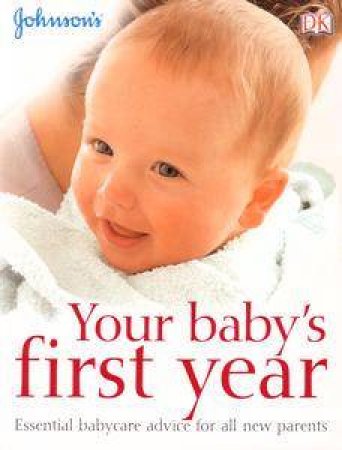 Johnson's Your Baby's First Year: Essential Baby Care Advice For All New Parents by Kindersley Dorling