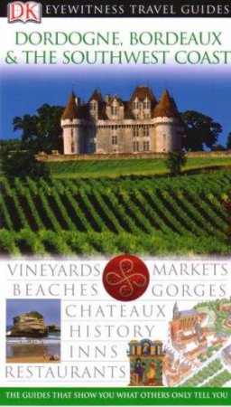 Eyewitness Travel Guides: Dordogne, Bordeaux & The Southwest Coast by Dorling Kindersley