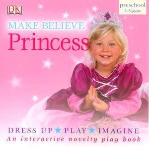 DK Make Believe: Princess: by Kindersley Dorling