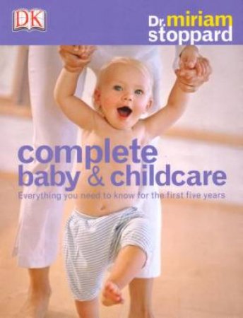 Complete Baby & Child Care: Everything You Need To Know For The First Five Years by Miriam Stoppard