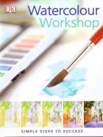 Watercolour Workshop: Simple Steps To Success by Glynis Barnes-Mellish