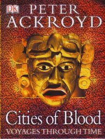 Voyages Through Time: Cities Of Blood by Peter Ackroyd