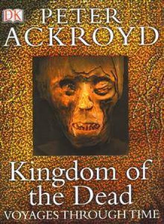 Voyages Through Time: Kingdom Of The Dead by Peter Ackroyd