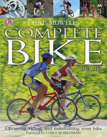 Complete Bike Book: Choosing, Riding And Maintaining Your Bike by Chris Sidwells