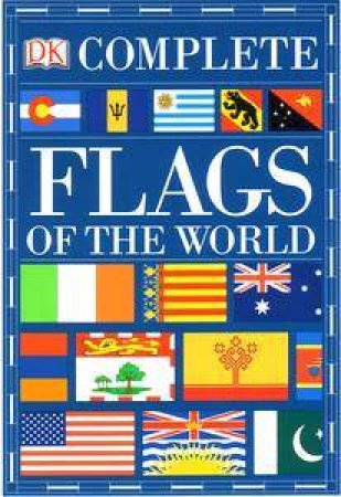 Complete Flags Of The World by Kindersley Dorling