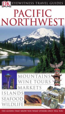 Eyewitness Travel Guide: Pacific Northwest by Dorling Kindersley