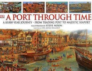 A Port Through Time: A 10,000-Year Journey - From Trading Post To Majestic Seaport by Dr Anne Millard