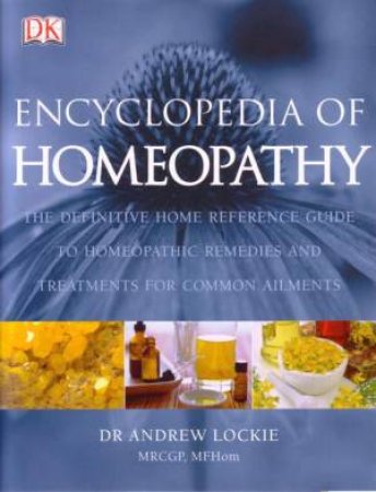 Encyclopedia Of Homeopathy by Andrew Lockie