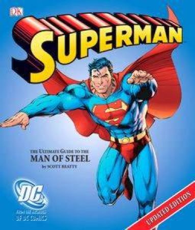 Superman: The Ultimate Guide To The Man Of Steel by Scott Beatty