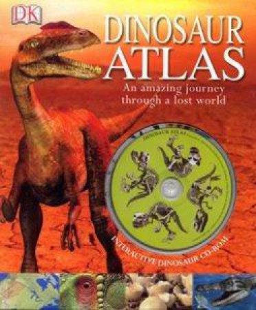 Dinosaur Atlas: An Amazing Journey Through A Lost World by John Malam