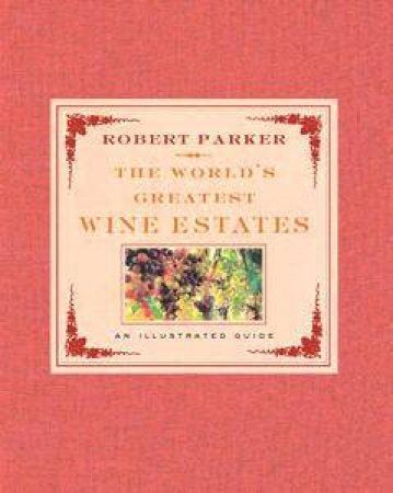 The World's Greatest Wine Estates: An Illustrated Tour by Robert Parker