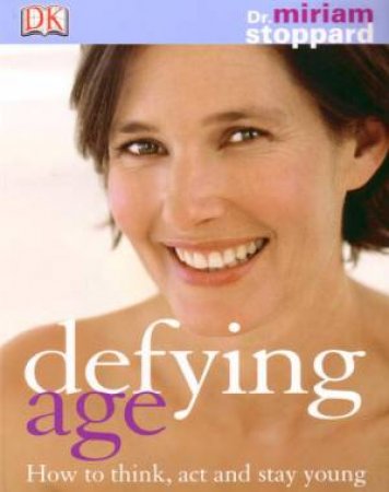 Defying Age: How To Think, Act And Stay Young by Miriam Stoppard