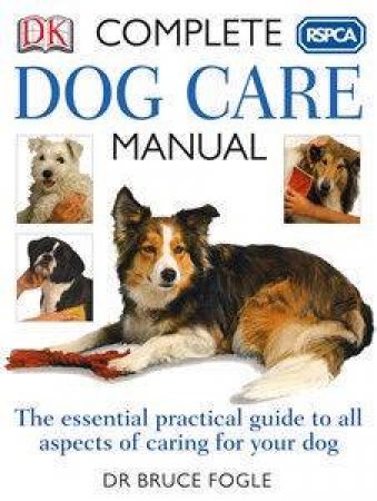 RSPCA Complete Dog Care Manual by Dr Bruce Fogle