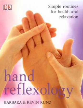 Hand Reflexology: Simple Routines For Health And Relaxation by Barbara Kunz & Kevin Kunz
