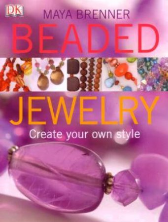 Beaded Jewellery: Create Your Own Style by Maya Brenner