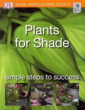 RHS Simple Steps To Success: Plants For Shade by RHS