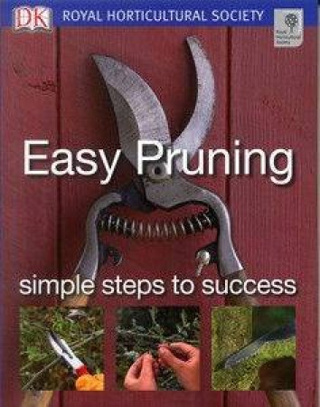 RHS Easy Pruning: Simple Steps To Success by Royal Horticultural Society