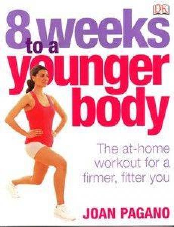 Eight Weeks To A Younger Body: The At-Home Workout For A Firmer, Fitter You by Joan Pagano