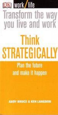 Worklife: Think Strategically: Plan The Future And Make It Happen by Andy Bruce & Ken Langdon