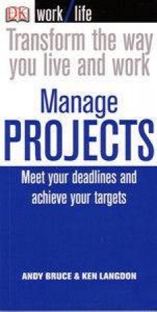 Worklife: Manage Projects: Meet Your Deadlines And Achieve Your Targets by Andy Bruce & Ken Langdon