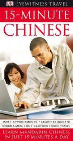 Eyewitness Travel 15 Minute Chinese: Learn Mandarin Chinese in Just 15   Minutes a Day by Various