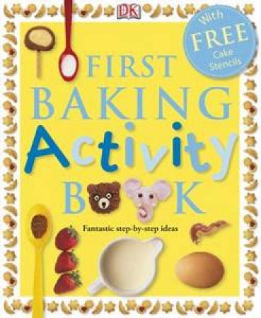 First Baking Activity Book: Fantastic Step-By-Step Ideas by Dorling Kindersley 