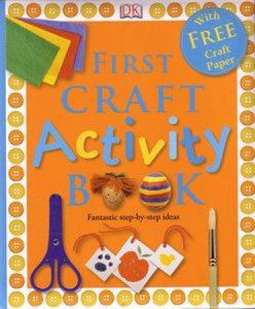 First Craft Activity Book: Fantastic Step-By-Step Ideas by Dorling Kindersley 