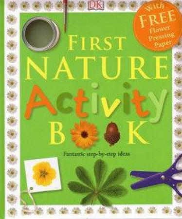 First Nature Activity Book: Fantastic Step-By-Step Ideas by Dorling Kindersley 