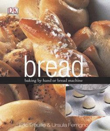 Bread: Baking By Hand Or Bread Machine by Eric Treuille & Ursula Ferrigno