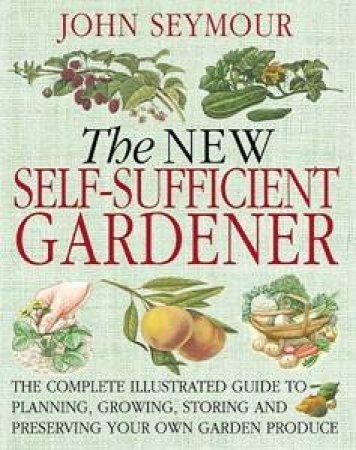 The New Self-Sufficient Gardener by John Seymour