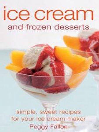 Ice Cream And Frozen Desserts by Peggy Fallon