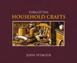 Forgotten Household Crafts by John Seymour