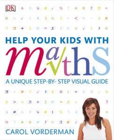 Help Your Kids with Maths: A Unique Step-by-Step Visual Guide by Carol Vorderman