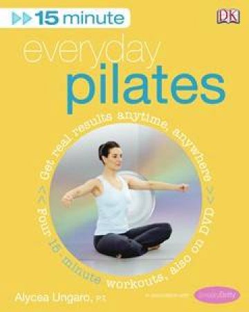 Everyday Pilates: 15 Minutes Fitness + DVD by Alycea Ungaro