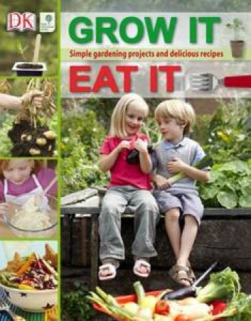 RHS: Grow It, Eat It: Simple Gardening Projects And Delicious Recipes by Royal Horticultural Society