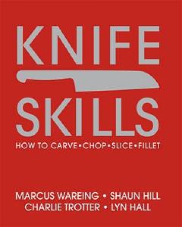 Knife Skills: How To Carve, Chop, Slice, Fillet by Various