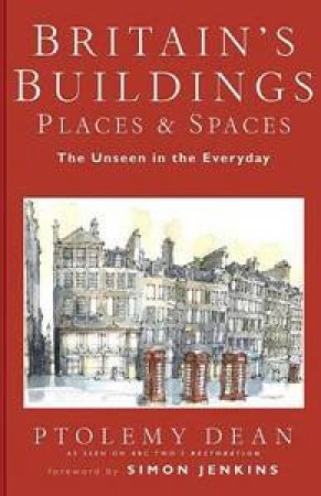 Britains Builidings Places &  Spaces: The Unseen in Everyday by Ptolemy Dean