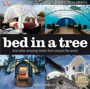 Eyewitness Travel: Bed In a Tree And Other Amazing Hotels From Around the World by Bettina Kowalewski