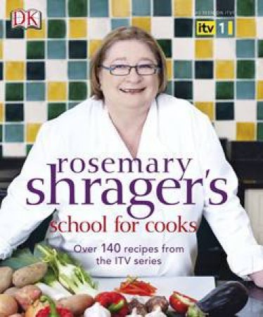 Rosemary Shrager's School for Cooks: Over 140 recipes from the ITV series by Rosemary Shrager