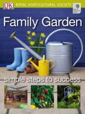 Family Garden: simple steps to success by Royal Horticultural Society