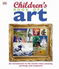 Childrens Book of Art An Introduction to the Worlds Most Amazing Paintings and Sculptures