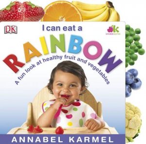 I Can Eat a Rainbow: A Fun Look at Healthy Fruit and Vegetables by Annabel Karmel