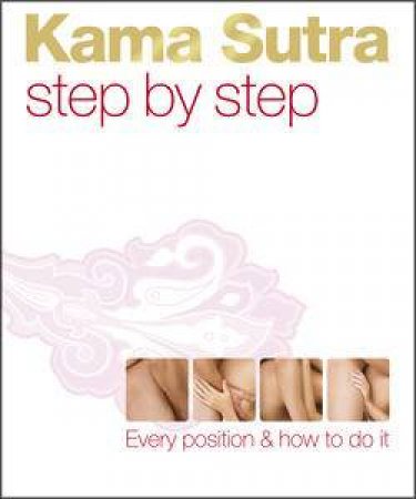 Kama Sutra Step by Step: Every Position and How to do it by Dorling Kindersley