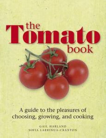 The Tomato Book: A guide to the pleasures of choosing, growing and cooking by Gail Harland & Sofia Larrinua Craxton