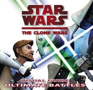 Star Wars The Clone Wars: Visual Guide Ultimate Battles by Dorling Kindersley