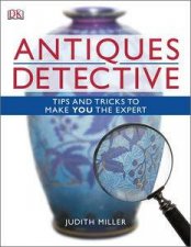 Antiques Detective 2nd Ed Tips and Tricks to Make You the Expert