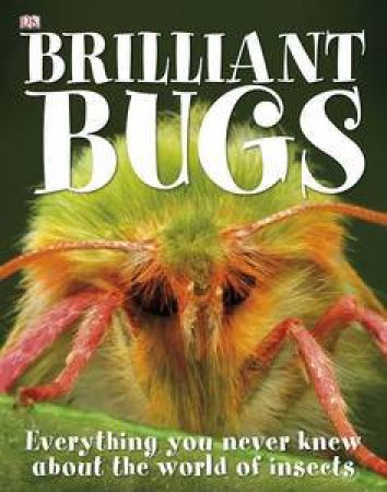 Brilliant Bugs: Everything You Never Knew About the World of Insects by Sally Tagholm